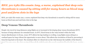 BIOL 301 6382 His cousin Amy, a nurse, explained that deep vein thrombosis is caused by sitting still for many hours as blood may pool and form clots in the legs