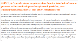 HRM 635 Organizations may have developed a detailed interview process with standard questions for each position, pre-employment assessments, and other selection tools