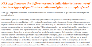 NRS 433 Compare the differences and similarities between two of the three types of qualitative studies and give an example of each