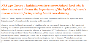 NRS 440 Choose a legislator on the state or federal level who is also a nurse and discuss the importance of the legislator nurse's role as advocate for improving health care delivery