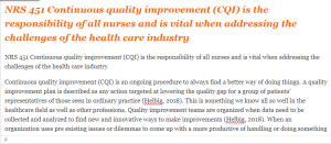 NRS 451 Continuous quality improvement (CQI) is the responsibility of all nurses and is vital when addressing the challenges of the health care industry