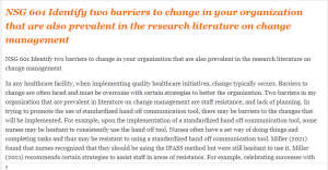 NSG 601 Identify two barriers to change in your organization that are also prevalent in the research literature on change management