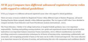 NUR 513 Compare two different advanced registered nurse roles with regard to ethical guidelines