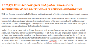 NUR 550 Consider ecological and global issues, social determinants of health, principles of genetics, and genomics