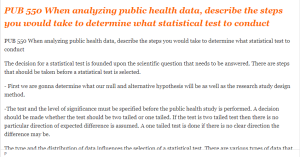 PUB 550 When analyzing public health data, describe the steps you would take to determine what statistical test to conduct