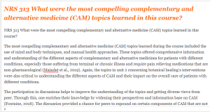 NRS 313 What were the most compelling complementary and alternative medicine (CAM) topics learned in this course