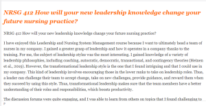 NRSG 412 How will your new leadership knowledge change your future nursing practice