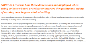 NRSG 495 Discuss how these dimensions are displayed when using evidence-based practices to improve the quality and safety of nursing care in your clinical setting